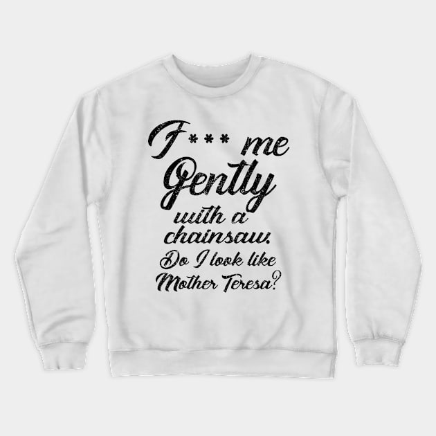 F*** Me Gently With a Chainsaw Crewneck Sweatshirt by KsuAnn